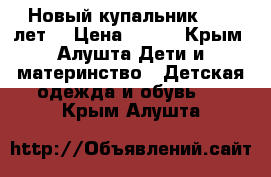 Новый купальник, 6-8 лет. › Цена ­ 250 - Крым, Алушта Дети и материнство » Детская одежда и обувь   . Крым,Алушта